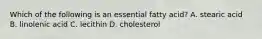 Which of the following is an essential fatty acid? A. stearic acid B. linolenic acid C. lecithin D. cholesterol