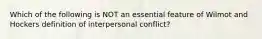 Which of the following is NOT an essential feature of Wilmot and Hockers definition of interpersonal conflict?