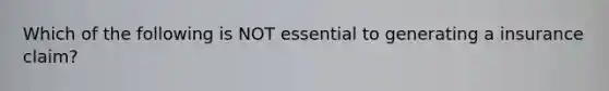 Which of the following is NOT essential to generating a insurance claim?