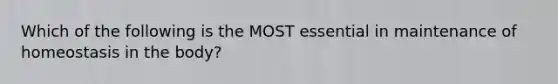 Which of the following is the MOST essential in maintenance of homeostasis in the body?