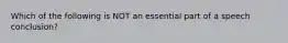 Which of the following is NOT an essential part of a speech conclusion?