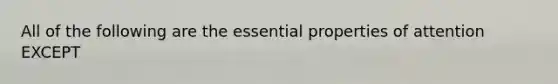 All of the following are the essential properties of attention EXCEPT