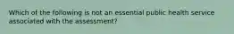 Which of the following is not an essential public health service associated with the assessment?