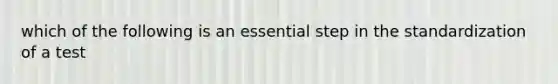 which of the following is an essential step in the standardization of a test