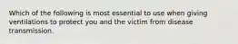 Which of the following is most essential to use when giving ventilations to protect you and the victim from disease transmission.