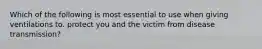 Which of the following is most essential to use when giving ventilations to. protect you and the victim from disease transmission?