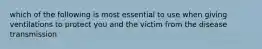 which of the following is most essential to use when giving ventilations to protect you and the victim from the disease transmission