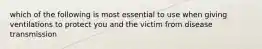 which of the following is most essential to use when giving ventilations to protect you and the victim from disease transmission