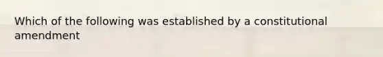 Which of the following was established by a constitutional amendment