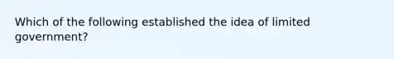 Which of the following established the idea of limited government?