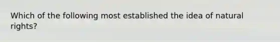 Which of the following most established the idea of natural rights?