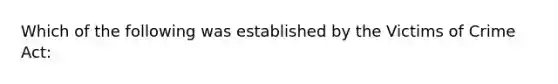 Which of the following was established by the Victims of Crime Act: