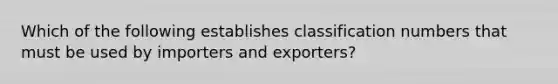 Which of the following establishes classification numbers that must be used by importers and exporters?