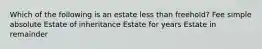 Which of the following is an estate less than freehold? Fee simple absolute Estate of inheritance Estate for years Estate in remainder