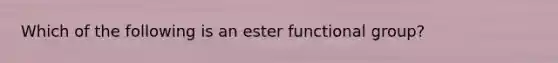 Which of the following is an ester functional group?