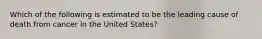 Which of the following is estimated to be the leading cause of death from cancer in the United States?