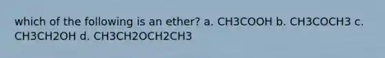 which of the following is an ether? a. CH3COOH b. CH3COCH3 c. CH3CH2OH d. CH3CH2OCH2CH3