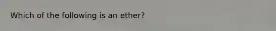 Which of the following is an ether?