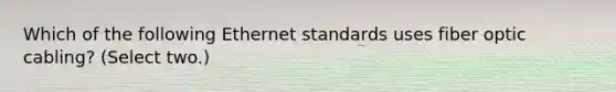 Which of the following Ethernet standards uses fiber optic cabling? (Select two.)