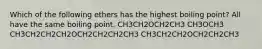 Which of the following ethers has the highest boiling point? All have the same boiling point. CH3CH2OCH2CH3 CH3OCH3 CH3CH2CH2CH2OCH2CH2CH2CH3 CH3CH2CH2OCH2CH2CH3