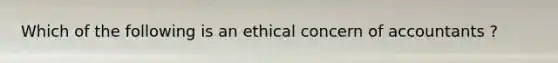 Which of the following is an ethical concern of accountants ?