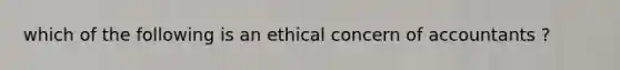 which of the following is an ethical concern of accountants ?