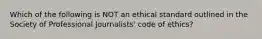 Which of the following is NOT an ethical standard outlined in the Society of Professional Journalists' code of ethics?