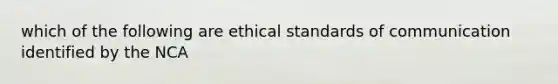 which of the following are ethical standards of communication identified by the NCA