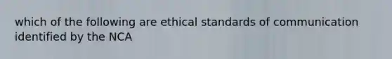 which of the following are ethical standards of communication identified by the NCA