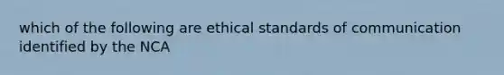 which of the following are ethical standards of communication identified by the NCA