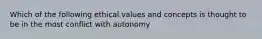 Which of the following ethical values and concepts is thought to be in the most conflict with autonomy