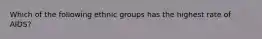 Which of the following ethnic groups has the highest rate of AIDS?