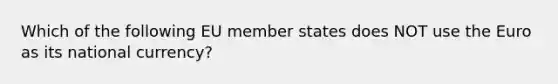 Which of the following EU member states does NOT use the Euro as its national currency?