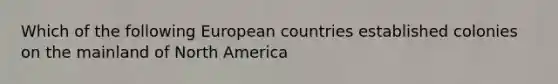 Which of the following European countries established colonies on the mainland of North America