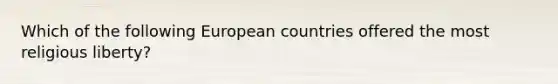 Which of the following European countries offered the most religious liberty?