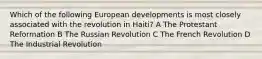 Which of the following European developments is most closely associated with the revolution in Haiti? A The Protestant Reformation B The Russian Revolution C The French Revolution D The Industrial Revolution