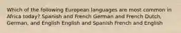 Which of the following European languages are most common in Africa today? Spanish and French German and French Dutch, German, and English English and Spanish French and English