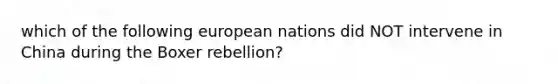 which of the following european nations did NOT intervene in China during the Boxer rebellion?