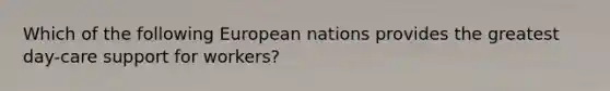 Which of the following European nations provides the greatest​ day-care support for​ workers?