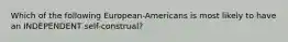 Which of the following European-Americans is most likely to have an INDEPENDENT self-construal?