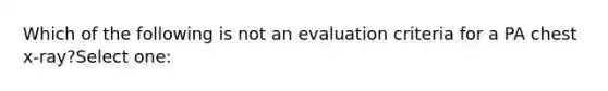 Which of the following is not an evaluation criteria for a PA chest x-ray?Select one: