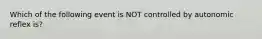 Which of the following event is NOT controlled by autonomic reflex is?