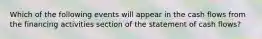 Which of the following events will appear in the cash flows from the financing activities section of the statement of cash flows?