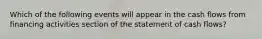 Which of the following events will appear in the cash flows from financing activities section of the statement of cash flows?