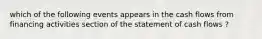 which of the following events appears in the cash flows from financing activities section of the statement of cash flows ?