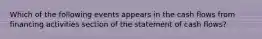 Which of the following events appears in the cash flows from financing activities section of the statement of cash flows?