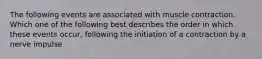 The following events are associated with muscle contraction. Which one of the following best describes the order in which these events occur, following the initiation of a contraction by a nerve impulse