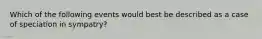 Which of the following events would best be described as a case of speciation in sympatry?