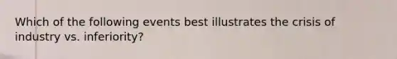 Which of the following events best illustrates the crisis of industry vs. inferiority?