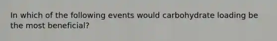 In which of the following events would carbohydrate loading be the most beneficial?